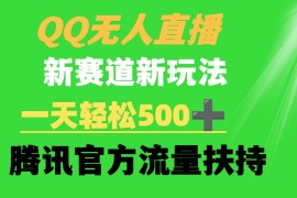 （9261期）QQ无人直播新赛道新玩法一天轻松500腾讯官方流量扶持