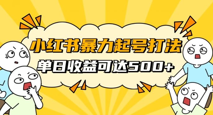 【揭秘】小红书最新玩法：单天变现500！素人冷启动自媒体创业的暴力起号秘籍