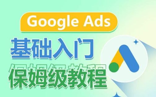 GoogleAds基础入门保姆级教程,​系统拆解广告形式,关键词的商业认知,谷歌广告结构